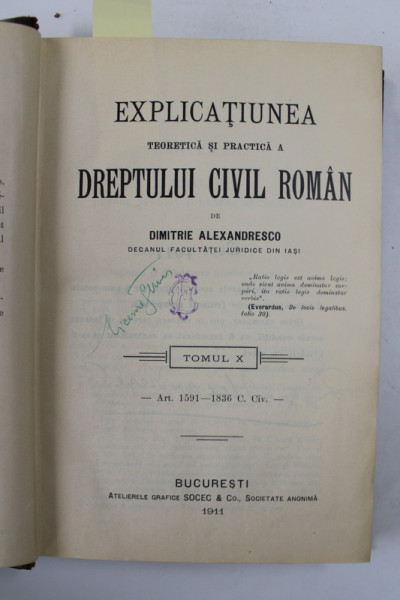 DREPTUL CIVIL ROMAN IN COMPARATIUNE CU LEGILE VECHI SI CU PRINCIPALELE LEGISLATIUNI STRAINE - EXPLICATIUNEA TEORETICA SI PRACTICA A DREPTULUI CIVIL ROMAN  de DIMITRIE ALEXANDRESCO , TOMUL X  , 1907