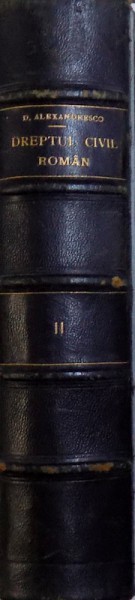 DREPTUL CIVIL ROMAN IN COMPARATIUNE CU LEGILE VECHI SI CU PRINCIPALELE LEGISLATIUNI STRAINE , TOMUL II , EDITIA A  -II  -A (  ART. 211 - 434 , 1762 - 1767, 1771, 1901 )  , 1907 , EXEMPLAR SEMNAT*