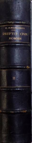 DREPTUL CIVIL ROMAN IN COMPARATIUNE CU LEGILE VECHI SI CU PRINCIPALELE LEGISLATIUNI STRAINE , TOMUL II , EDITIA A  -II  -A (  ART. 211 - 434 , 1762 - 1767, 1771, 1901 )  , 1907 , EXEMPLAR SEMNAT*