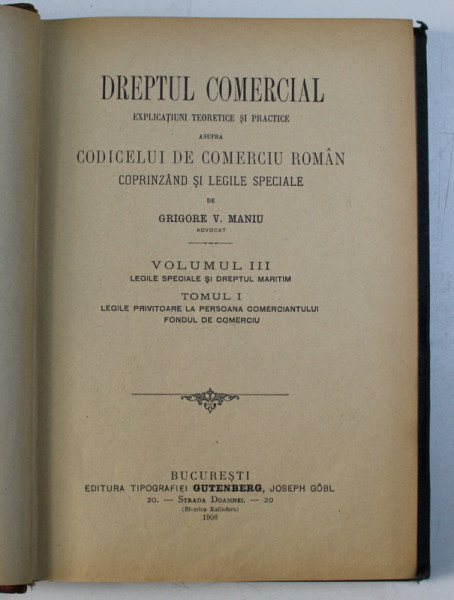 DREPTUL COMERCIAL - EXPLICATIUNI TEORETICE SI PRACTICE ASUPRA CODICELUI DE COMERCIU ROMAN de GRIGORE V. MANIU , VOLUMUL III , TOMUL I , 1908