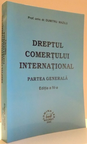 DREPTUL COMERTULUI INTERNATIONAL, PARTEA GENERALA, EDITIA A IV-A de DUMITRU MAZIU , 2005