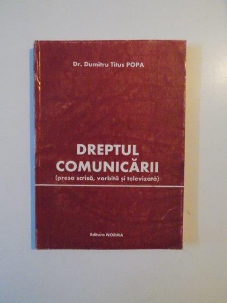 DREPTUL COMUNICARII(PRESA SCRISA,VORBITA SI TELEVIZATA) de DUMITRU TITUS POPA 1999