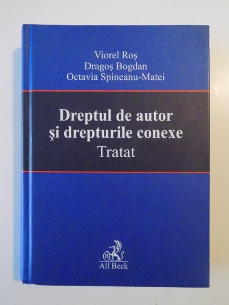 DREPTUL DE AUTOR SI DREPTURILE CONEXE , TRATAT de VIOREL ROS , DRAGOS BOGDAN , OCTAVIA SPINEANU - MATEI , 2005 , PREZINTA SUBLINIERI SI HALOURI DE APA