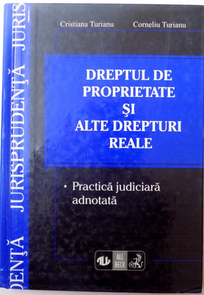 DREPTUL DE PROPRIETATE SI ALTE DREPTURI REALE, PRACTICA JUDICIARA ADNOTATA de CRISTIANA TURIANU, CORNELIU TURIANU, 1998
