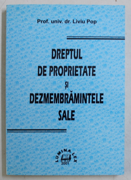 DREPTUL DE PROPRIETATE SI DEZMEMBRAMINTELE SALE de LIVIU POP , 2001 *PREZINTA SUBLINIERI IN TEXT