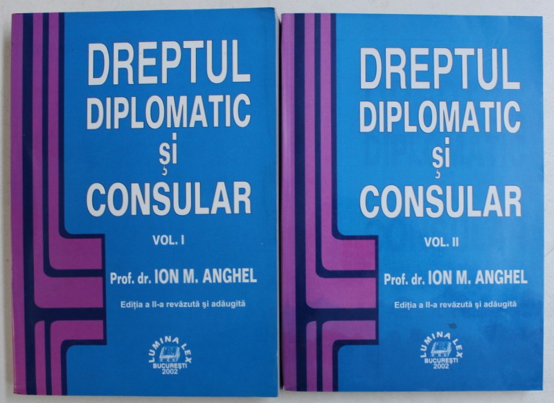 DREPTUL DIPLOMATIC SI CONSULAR de ION M . ANGHEL , VOLUMELE I - II , 2002