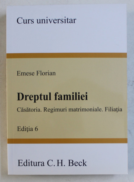 DREPTUL FAMILIEI  - CASATORIA , REGIMURI IMOBILIARE , FILIATIA de EMESE FLORIAN , EDITIA 6 , 2018 *PREZINTA SUBLINIERI