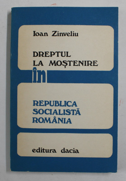 DREPTUL LA MOSTENIRE IN REPUBLICA SOCIALISTA ROMANIA de IOAN ZINVELIU , 1975