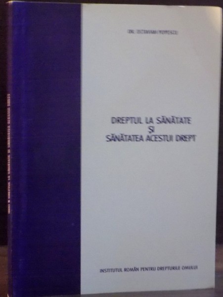 DREPTUL LA SANATATE SI SANATATEA ACESTUI DREPT de OCTAVIAN POPESCU , 2007