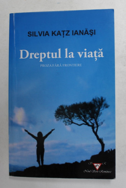 DREPTUL LA VIATA , PROZA FARA FRONTIERE de SILVIA KATZ IANASI , 2010, DEDICATIE *