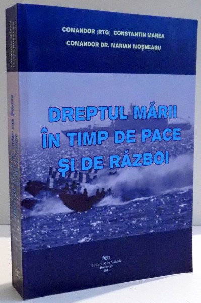 DREPTUL MARII IN TIMP DE PACE SI DE RAZBOI de CONSTANTIN MANEA , MARIAN MOSNEAGU ,