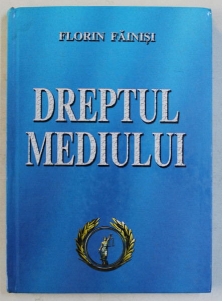 DREPTUL MEDIULUI de FLORIN FAINISI , 2005