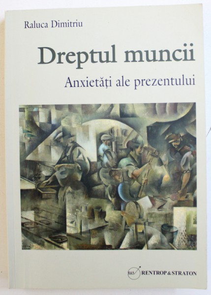 DREPTUL MUNCII  - ANXIETATI ALE PREZENTULUI de RALUCA DIMITRIU , 2016