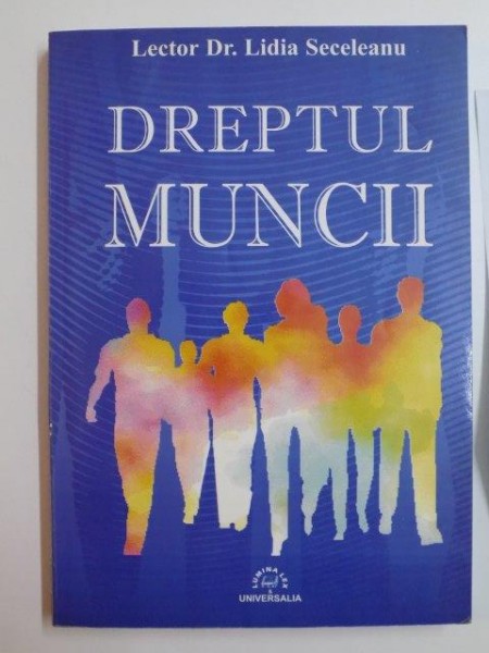 DREPTUL MUNCII , CONTINE DEDICATIA AUTORULUI de LIDIA SECELEANU , 2005