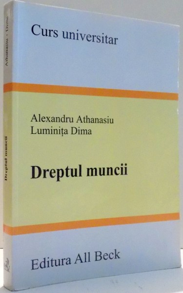DREPTUL MUNCII, CURS UNIVERSITAR de ALEXANDRU ATHANASIU, LUMINITA DIMA , 2005