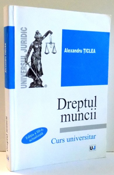 DREPTUL MUNCII, CURS UNIVERSITAR de ALEXANDRU TICLEA , 2009