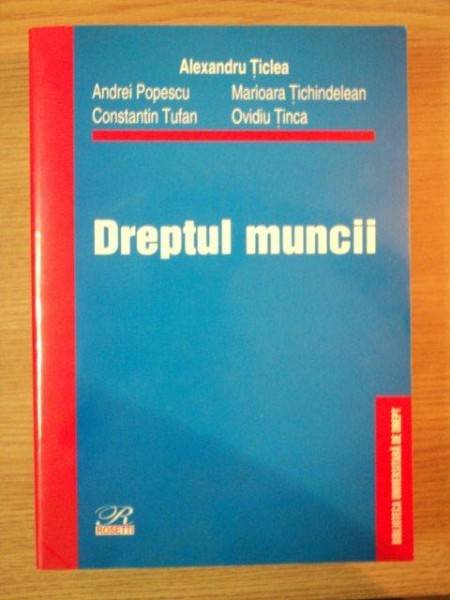 DREPTUL MUNCII de AL. TICLEA , A. POPESCU , C-TIN TUFAN , M. TICHINDELEAN , OVIDIU TINCA , 2004