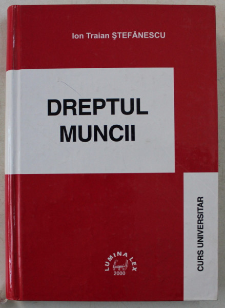 DREPTUL MUNCII de ION TRAIAN STEFANESCU , 2000 *PREZINTA SUBLINIERI IN TEXT