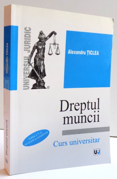 DREPTUL MUNCII , EDITIA A II - A REVIZUITA - CURS UNIVERSITAR de ALEXANDRU TICLEA , 2008