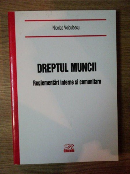 DREPTUL MUNCII . REGLEMENTARI INTERNE SI COMUNITARE de NICOLAE VOICULESCU , 2003