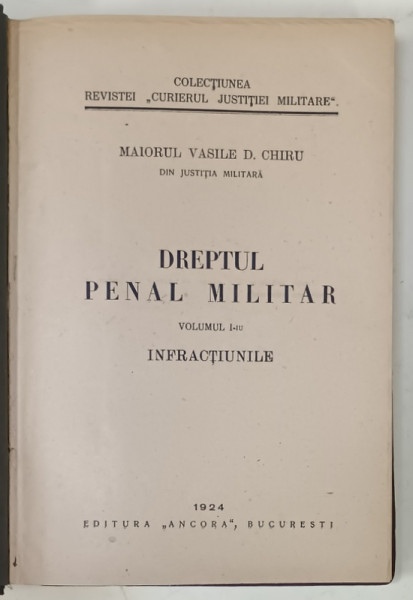 DREPTUL PENAL MILITAR , VOLUMUL I - iu : INFRACTIUNILE de MAIORUL VASILE D. CHIRU  , 1924