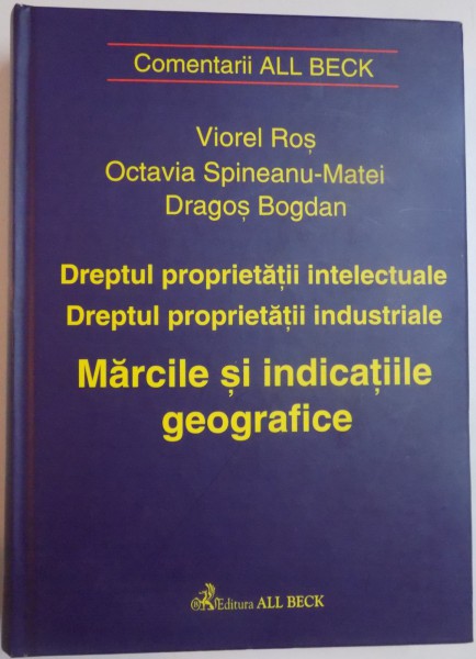 DREPTUL PROPRIETATII INTELECTUALE , DREPTUL PROPRIETATII INDUSTRIALE , MARCILE SI INDICATIILE GEOGRAFICE de VIOREL ROS...BOGDAN DRAGOS , 2003