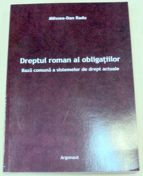 DREPTUL ROMAN AL OBLIGATIILOR BAZA COMUNA A SISTEMELOR DE DREPT ACTUALE-MIHNEA-DAN RADU