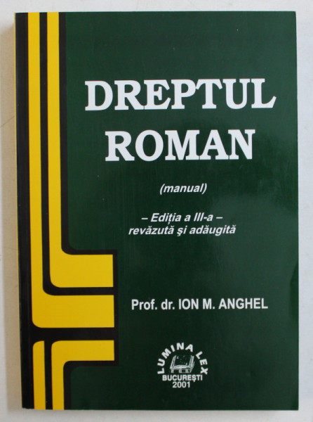DREPTUL ROMAN ( manual ) , editia a III - a , de ION M . ANGHEL , 2001