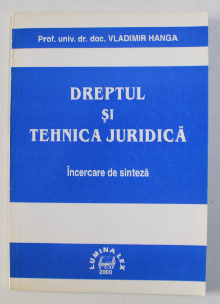 DREPTUL SI TEHNICA JURIDICA - INCERCARE DE SINTEZA de VLADIMIR HANGA , 2000