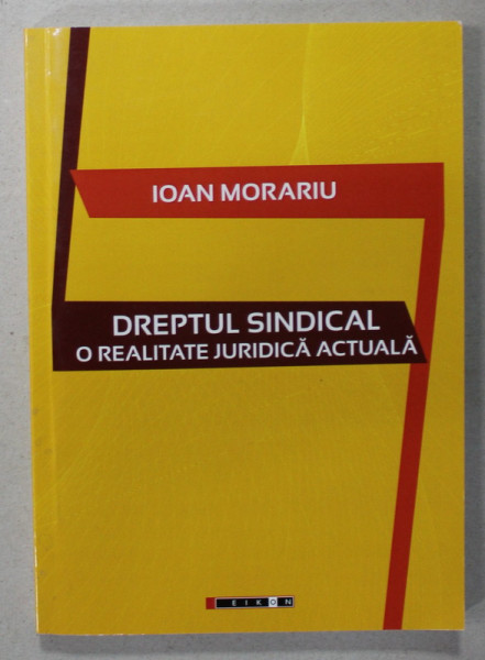 DREPTUL SINDICAL , O REALITATE JURIDICA ACTUALA de IOAN MORARIU , MONOGRAFIE , 2015