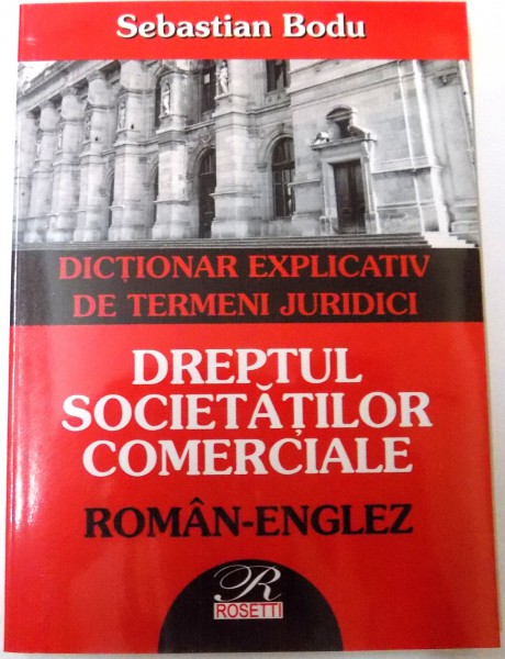 DREPTUL SOCIETATILOR COMERCIALE  - DICTIONAR EXPLICATIV DE TERMENI JURIDICI ROMAN - ENGLEZ de SEBASTIAN BODU , 2004