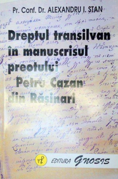 DREPTUL TRANSILVAN IN MANUSCRISUL PREOTULUI PETRU CAZAN DIN RASINARI-ALEXANDRU I.STAN