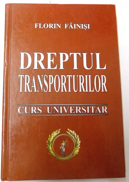 DREPTUL TRANSPORTURILOR CURS UNIVERSITAR de FLORIN FAINISI, 2006