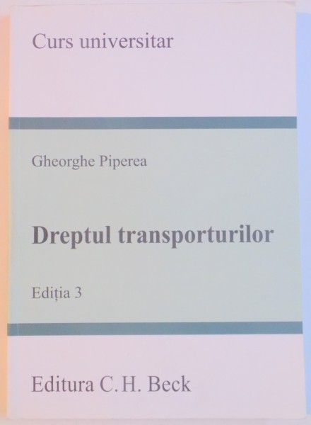 DREPTUL TRASPORTURILOR , EDITIA A III A de GHEORGHE PIPEREA , 2013