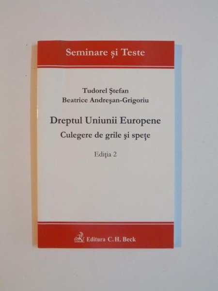 DREPTUL UNIUNII EUROPENE , CULEGERE DE GRILE SI SPETE , EDITIA A II -A  de TUDOREL STEFAN , BEATRICE ANDRESA - GRIGORIU , 2010