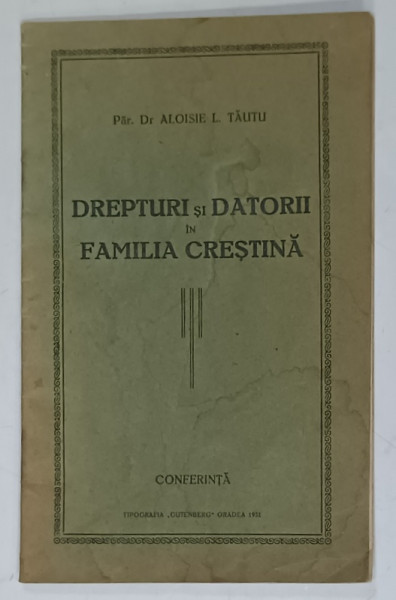 DREPTURI SI DATORII IN FAMILIA CRESTINA de PARINTELE Dr. ALOISIE L. TAUTU , 1931 , PREZINTA  HALOURI DE APA SI URME DE UZURA