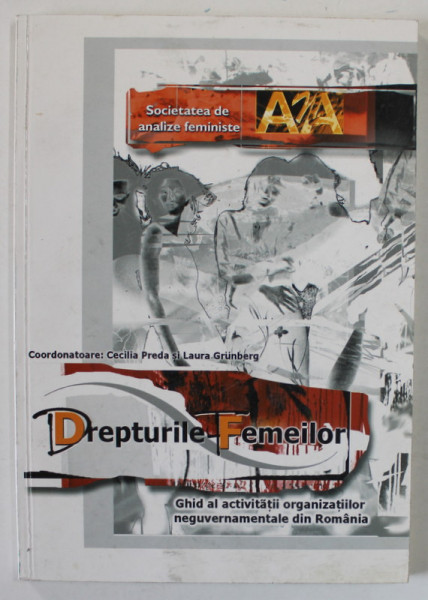 DREPTURILE FEMEILOR , GHID AL ACTIVITATII ORGANIZATIILOR NEGUVERNAMENTALE DIN ROMANIA , de CECILIA PREDA si LAURA GRUNBERG , 2000