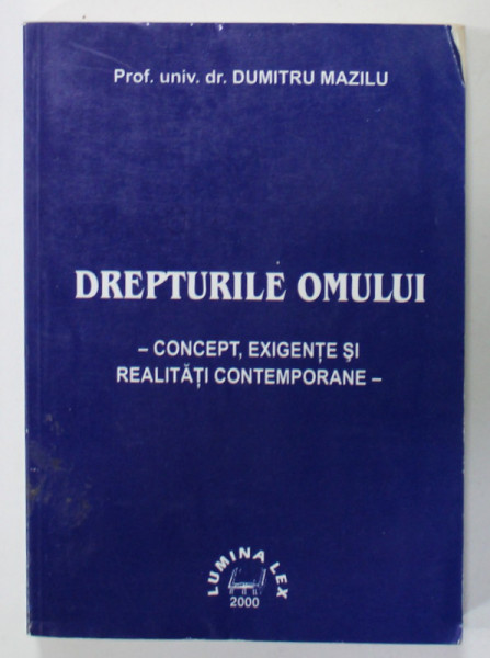 DREPTURILE OMULUI - CONCEPT , EXIGENTE SI REALITATI CONTEMPORANE de DUMITRU MAZILU , 2000