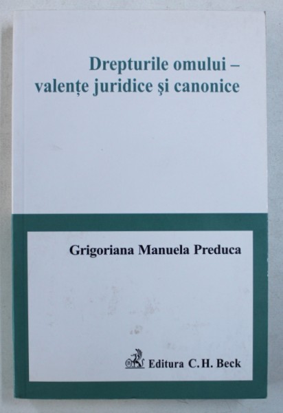 DREPTURILE OMULUI - VALENTE JURIDICE SI CANONICE de GRIGORIANA MANUELA PREDUCA , 2011