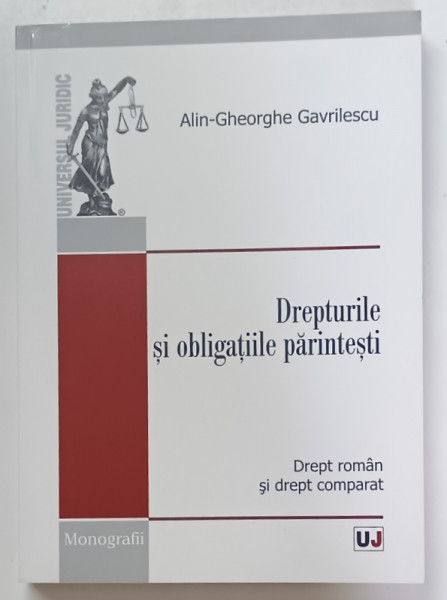 DREPTURILE SI OBLIGATIILE PARINTESTI , DREPT ROMAN SI DREPT COMPARAT de ALIN - GHEORGHE GAVRILESCU , 2011