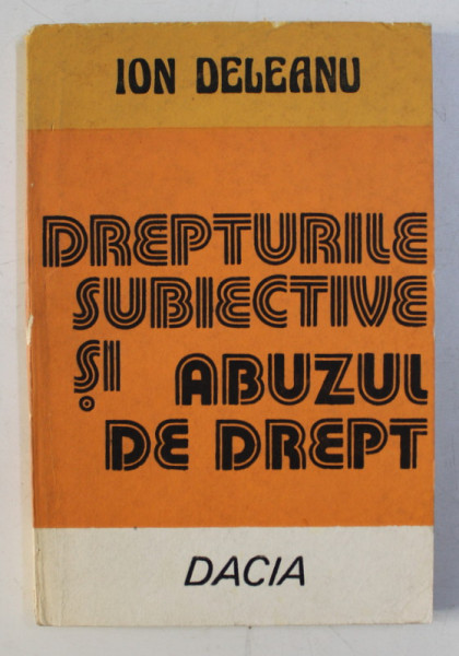 DREPTURILE SUBIECTIVE SI ABUZUL DE DREPT de ION DELEANU , 1988