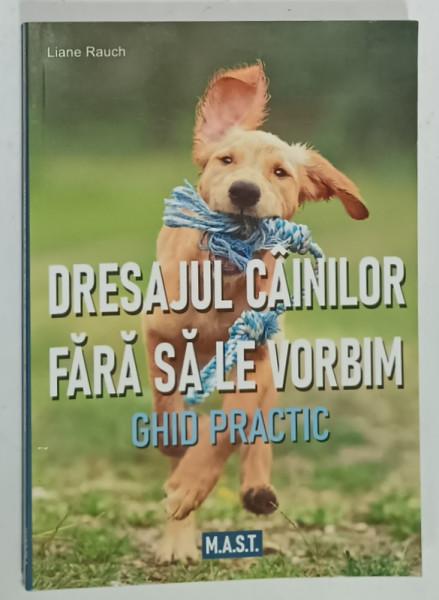 DRESAJUL CAINILOR FARA SA LE VORBIM , GHID PRACTIC de LIANE RAUCH , 2022