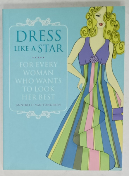 DRESS LIKE A STAR , FOR EVERY WOMAN WHO WANTS TO LOOK HER BEST by ANNEBELLE VAN TONGREN , 2007