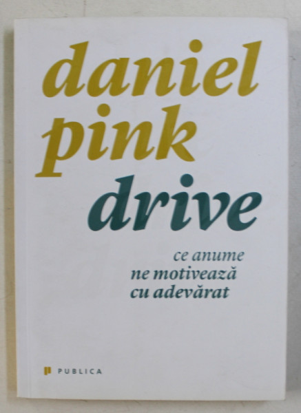 DRIVE de DANIEL PINK , 2011 *PREZINTA SUBLINIERI CU EVIDENTIATORUL