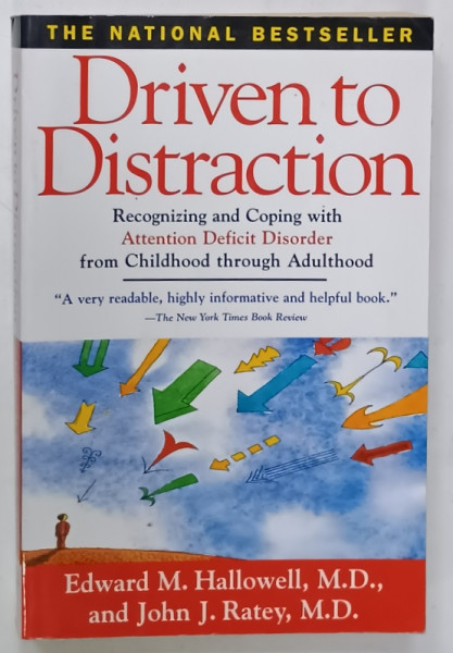 DRIVEN TO DISTRACTION , RECOGNIZNG AND COPING WITH A.D.D. FROM  CHILDHOOD TROUGH ADULHOOD by EDWARD M. HALLOWELL and JOHN RATEY , 1995