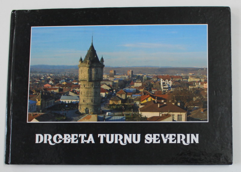 DROBETA TURNU SEVERIN , ALBUM DE PREZENTARE , TEXT IN ROMANA SI ENGLEZA , ANII '2000
