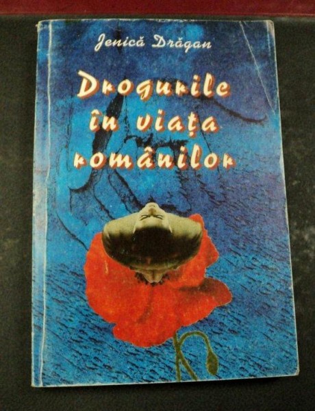 DROGURILE IN VIATA ROMANILOR DE LA ZALMOXIS LA CEAUSESCU de JENICA DRAGAN , DEDICATIE
