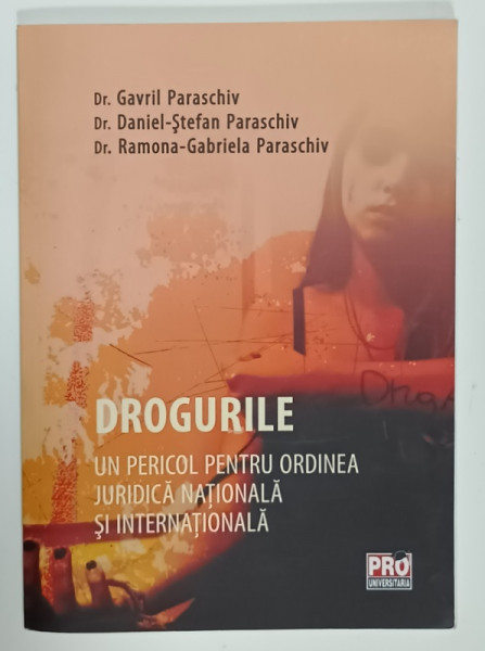 DROGURILE , UN PERICOL PENTRU ORDINEA JURIDICA NATIONALA SI INTERNATIONALA  de Dr. GAVRIL PARASCHIV ...Dr. RAMONA - GABRIELA  PARASCHIV , 2014