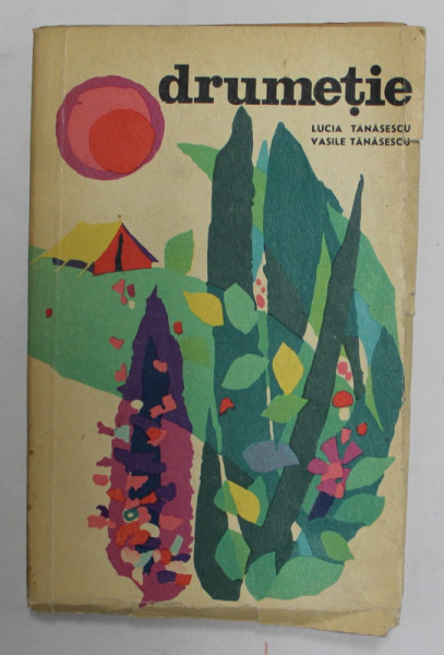 DRUMETIE . CARTEA DRUMETULUI de LUCIA TANASESCU si VASILE TANASESCU , 1968 *COPERTA UZATA