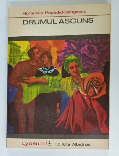 DRUMUL ASCUNS de HORTENSIA PAPADAT - BENGESCU , 1973